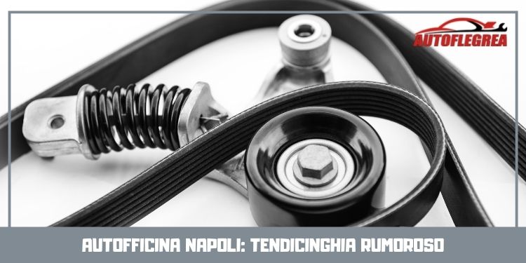 Autofficina Napoli: tendicinghia rumoroso