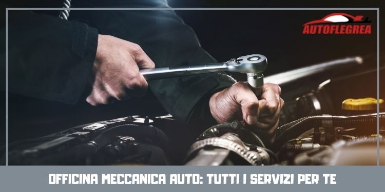 Officina meccanica auto: tutti i servizi per te